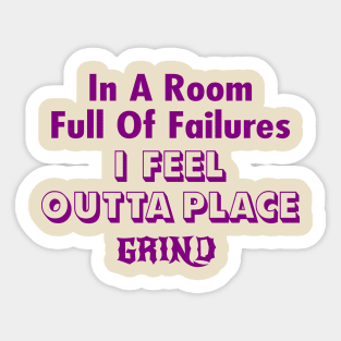 GRIND In a room full of failures i feel outta place. Sticker